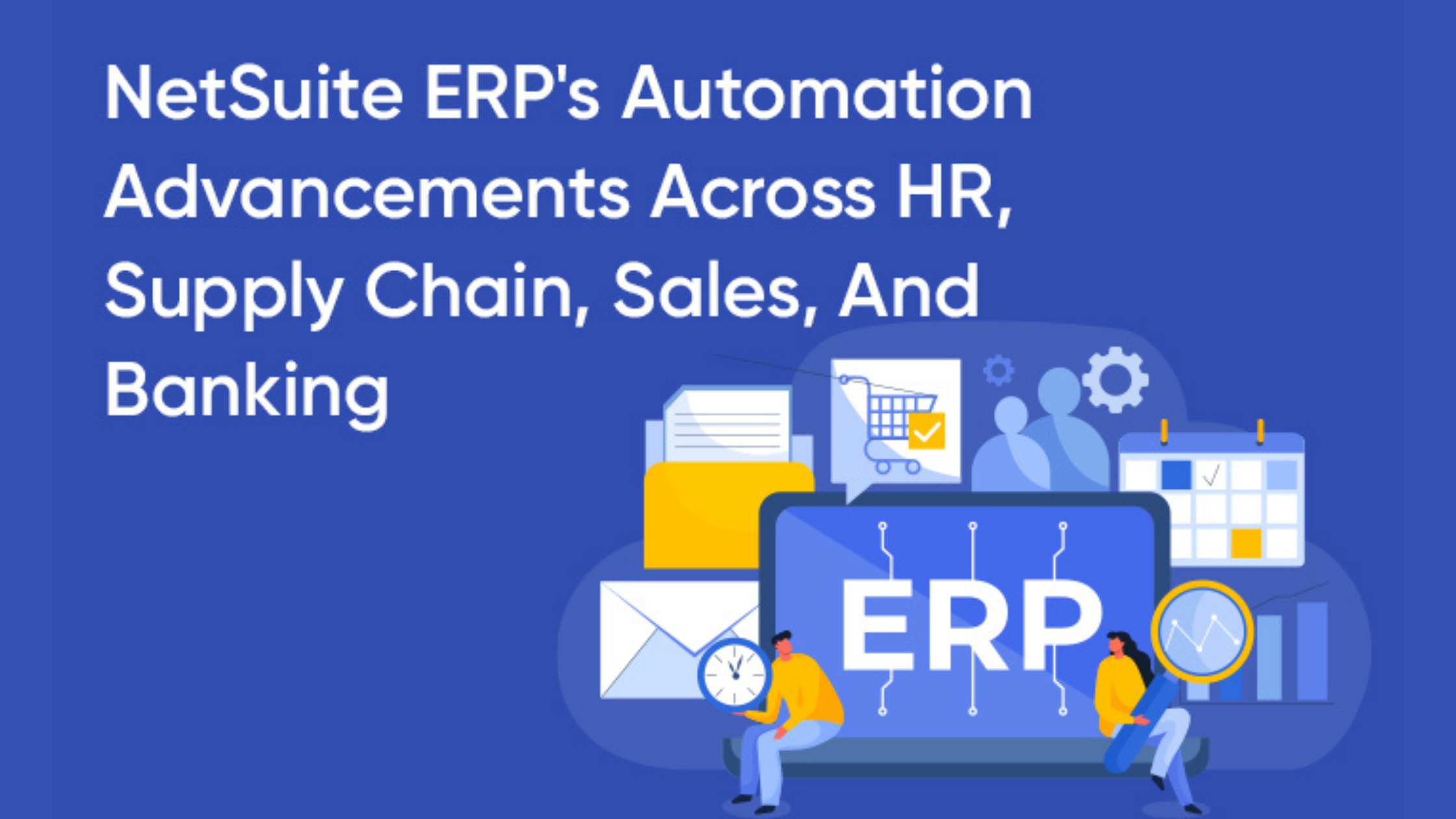 NetSuite ERP's Automation Advancements Across HR, Supply Chain, Sales, And Banki...
